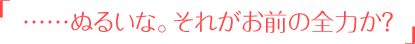 「……ぬるいな。それがお前の全力か？」