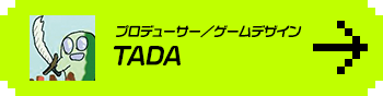 プロデューサー／ゲームデザイン TADA