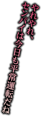 やれやれ、センパイは今日も平常運転だね