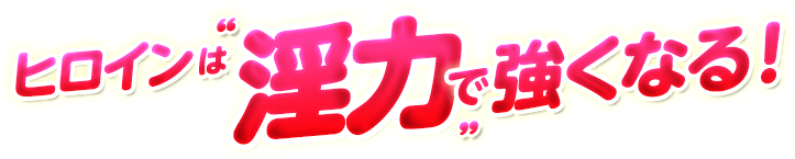 ヒロインは“淫力”で強くなる