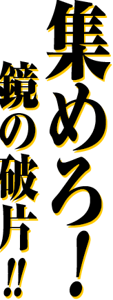 集めろ！鏡の破片！！