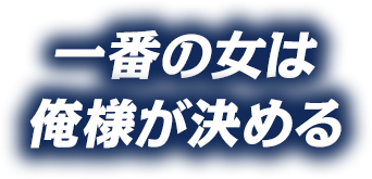 一番の女は俺様が決める